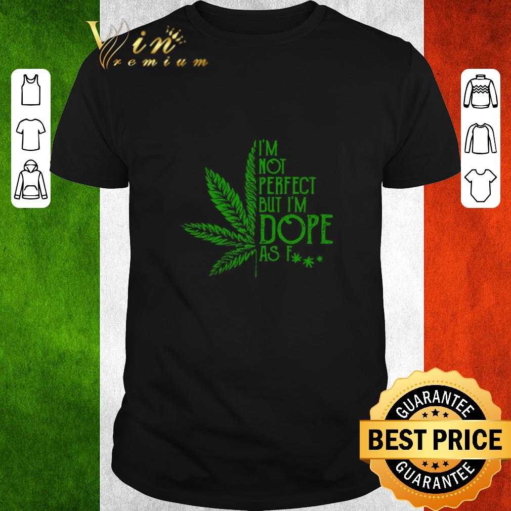 Official Cannabis I’m Not Perfect But I’m Dope As Fuck shirt