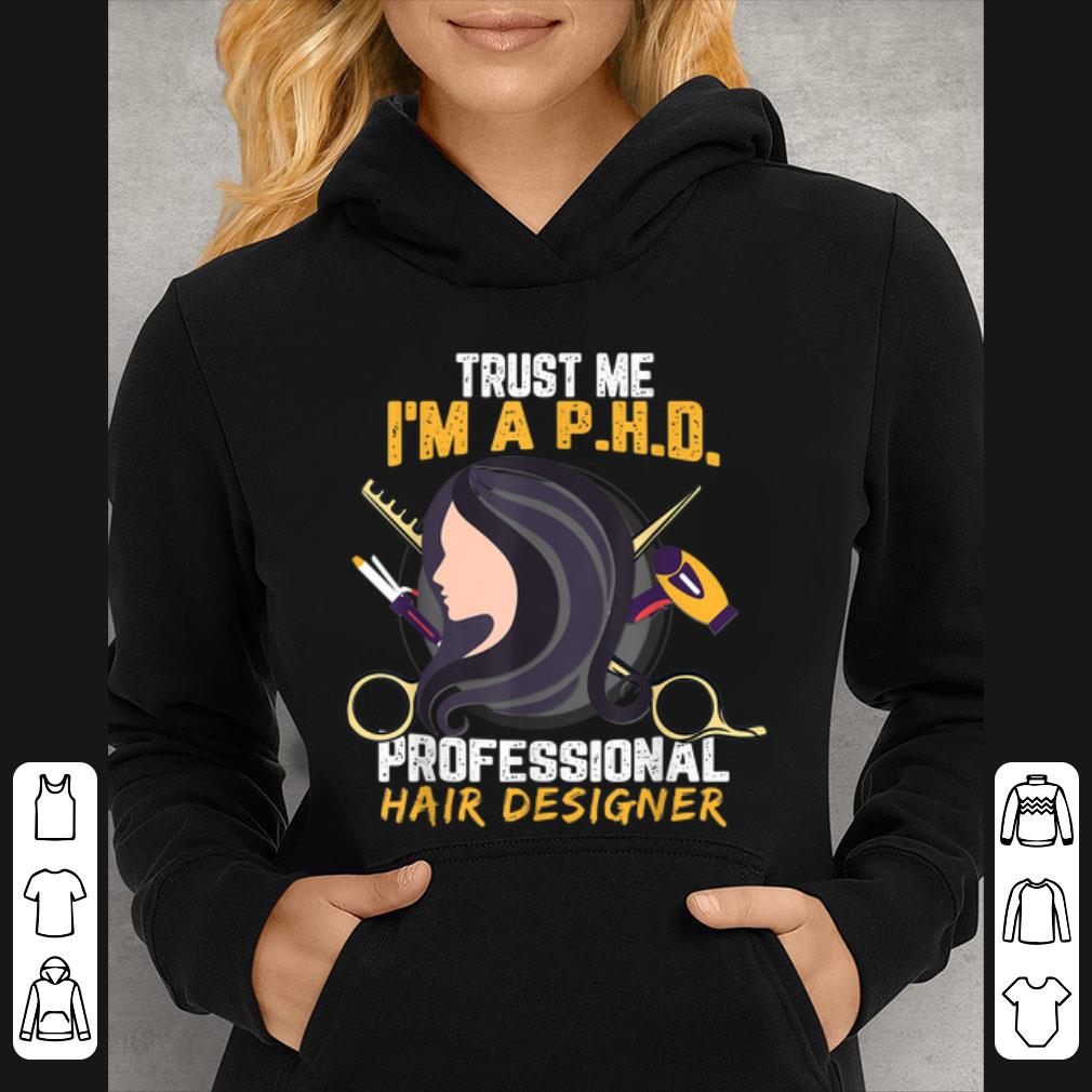 0bb83431 official trust me i m a phd professional hair designer shirt 4 - Official Trust Me I'm A PHD Professional Hair Designer shirt