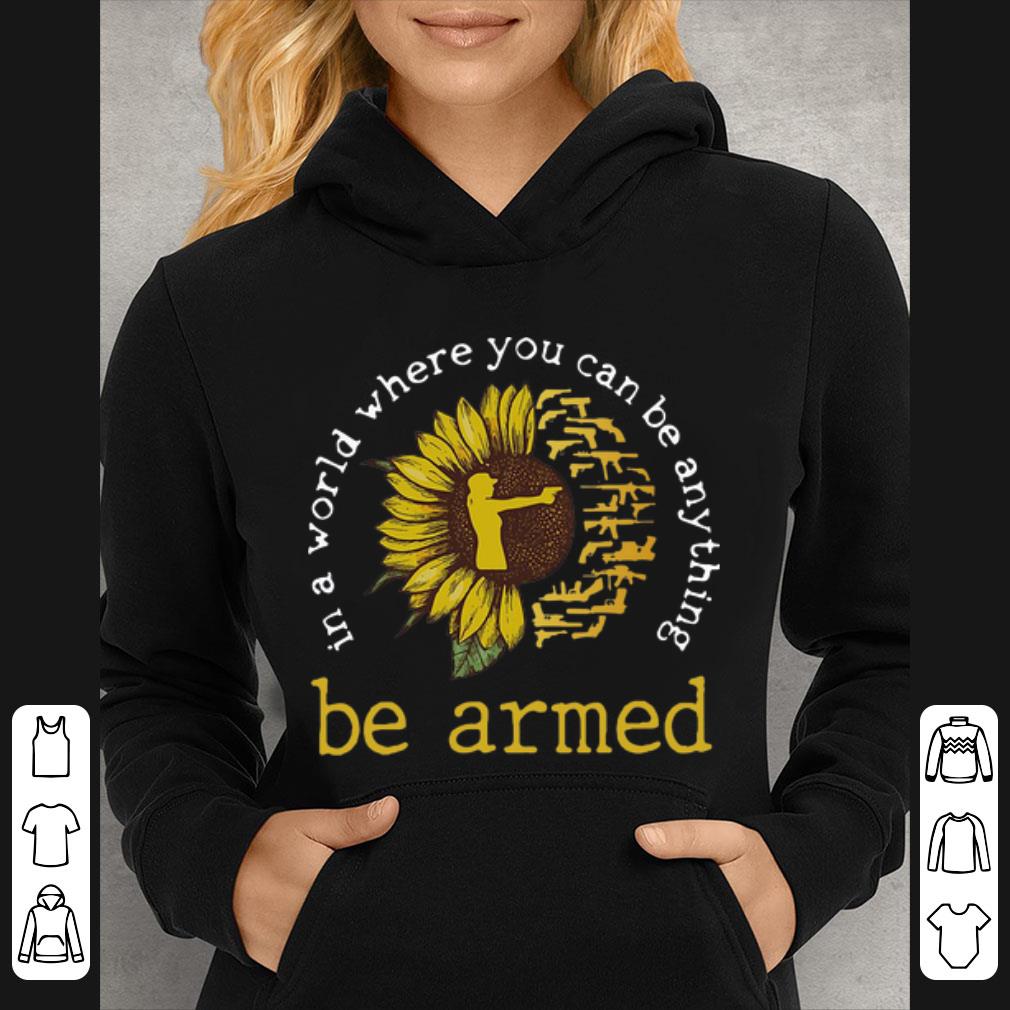 0f5604be premium sunflower in a world where you can be anything be armed shirt 4 - Premium Sunflower In A World Where You Can Be Anything Be Armed shirt