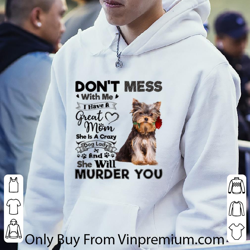 458c3f8f official yorkshire terrier don t mess with me i have a great mom a crazy shirt 4 - Official Yorkshire Terrier don't mess with me i have a great mom a crazy shirt