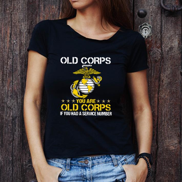 Original Old Corps You Are Old Corps If You Had A Service Number shirt