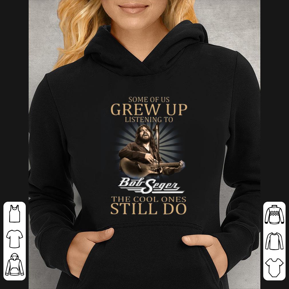 5354f424 top some of us grew up listening to bob seger the cool ones still do shirt 4 - Top Some Of Us Grew Up Listening To Bob Seger The Cool Ones Still Do shirt