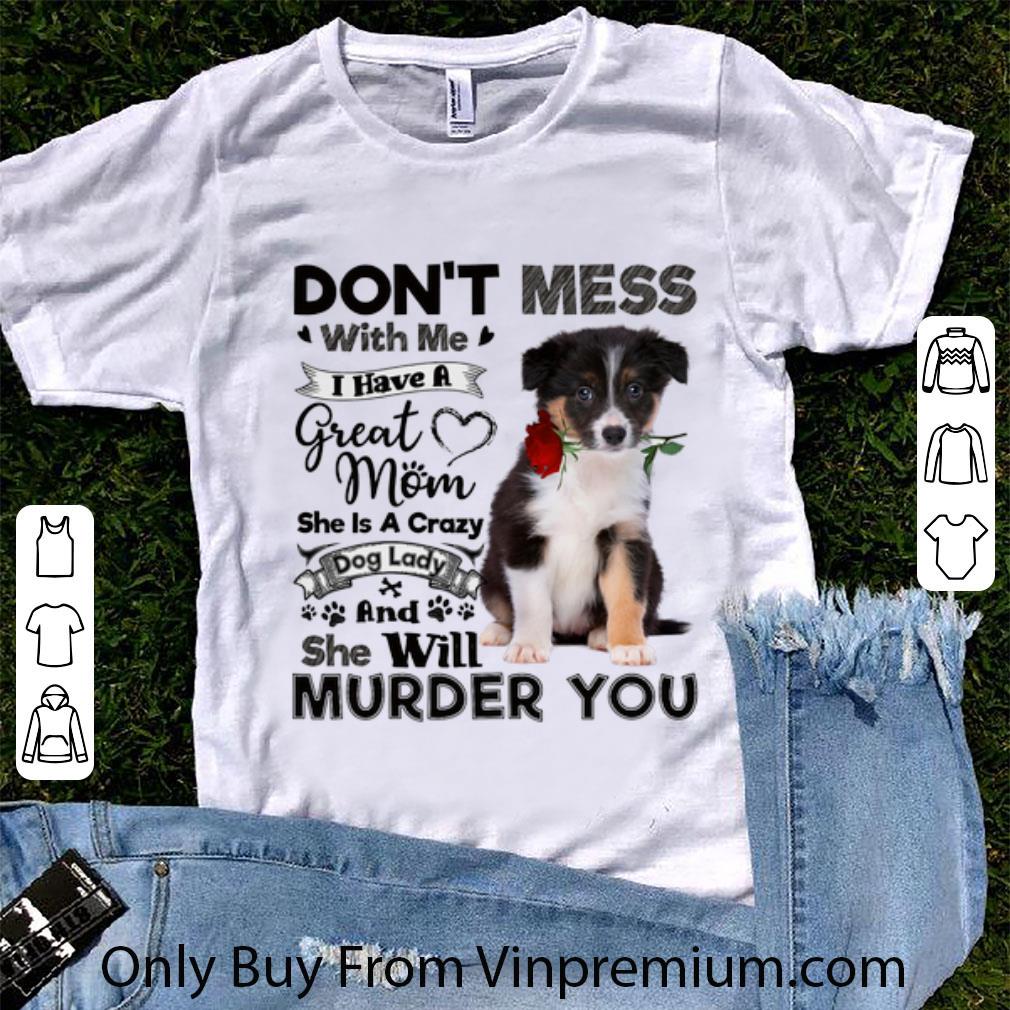 Premium Border Collie don't mess with me i have a great mom a crazy dog shirt