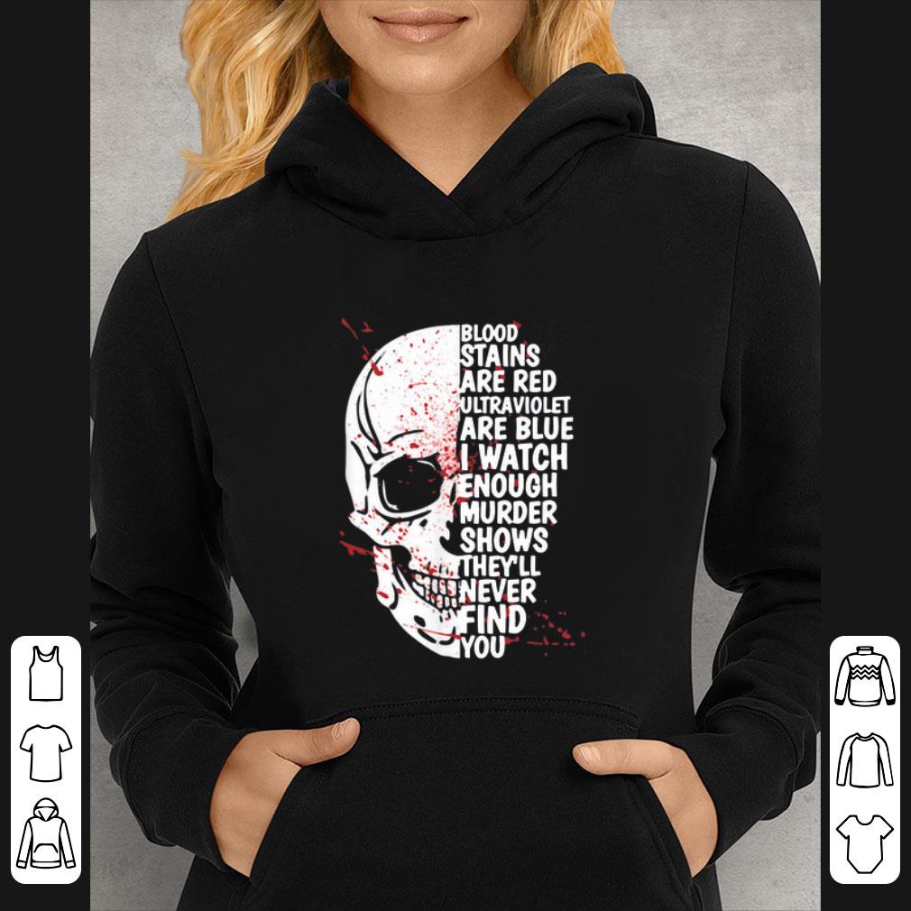 Hot Blood stains are red ultraviolet lights are blue I watch enough murder shows Skull shirt c6545fab hot blood stains are red ultraviolet lights are blue i watch enough murder shows skull shirt 4 - Hot Blood stains are red ultraviolet lights are blue I watch enough murder shows Skull shirt
