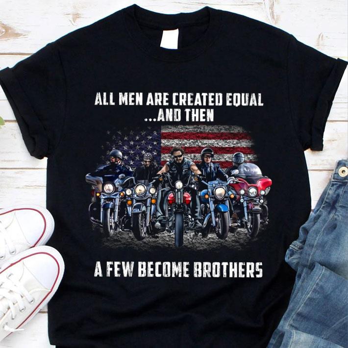 Funny Bikers All Men Are Created Equal And Then A Few Become Brothers shirt