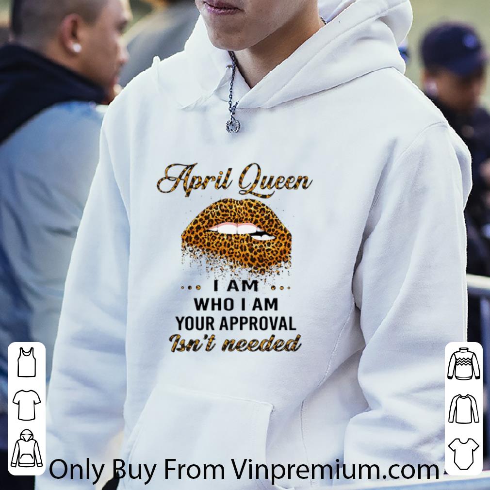43b7eda6 pretty lip leopard april queen i am who i am your approval isn t needed shirt 4 - Pretty Lip Leopard April Queen I am who I am your approval isn’t needed shirt
