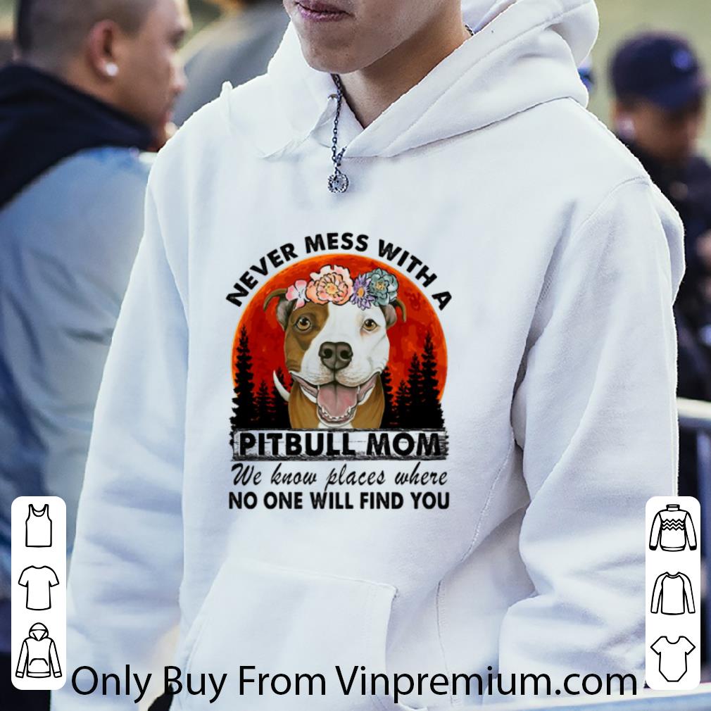 44ccd3bc top never mess with a pitbull mom we know places where no one will find you shirt 4 - Top Never mess with a Pitbull mom we know places where no one will find you shirt