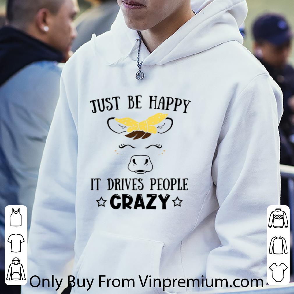 Pretty Cow just be happy it drives people crazy shirt 4a4b41f8 pretty cow just be happy it drives people crazy shirt 4 - Pretty Cow just be happy it drives people crazy shirt