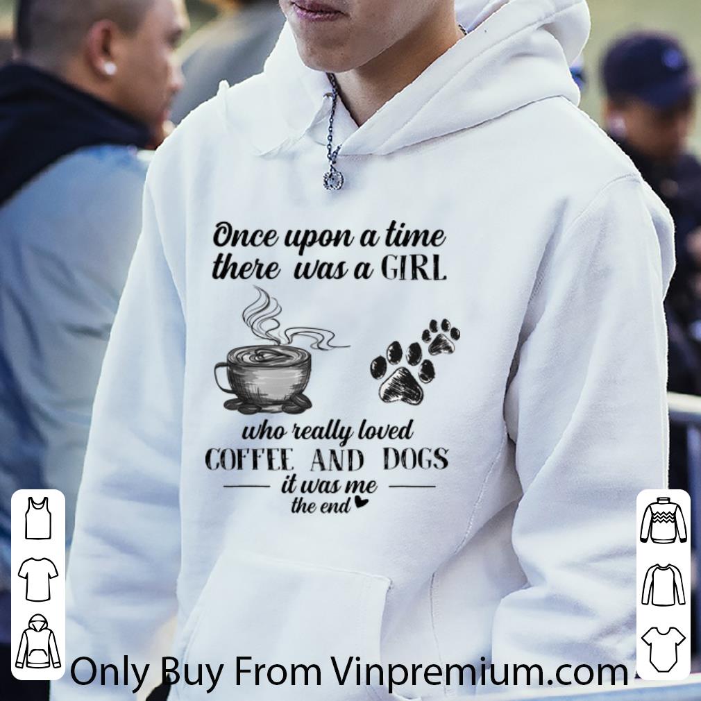 8ecf0d35 nice once upon a time there was a girl who really loved coffee and dogs shirt 4 - Nice Once Upon A Time There Was A Girl Who Really Loved Coffee And Dogs shirt