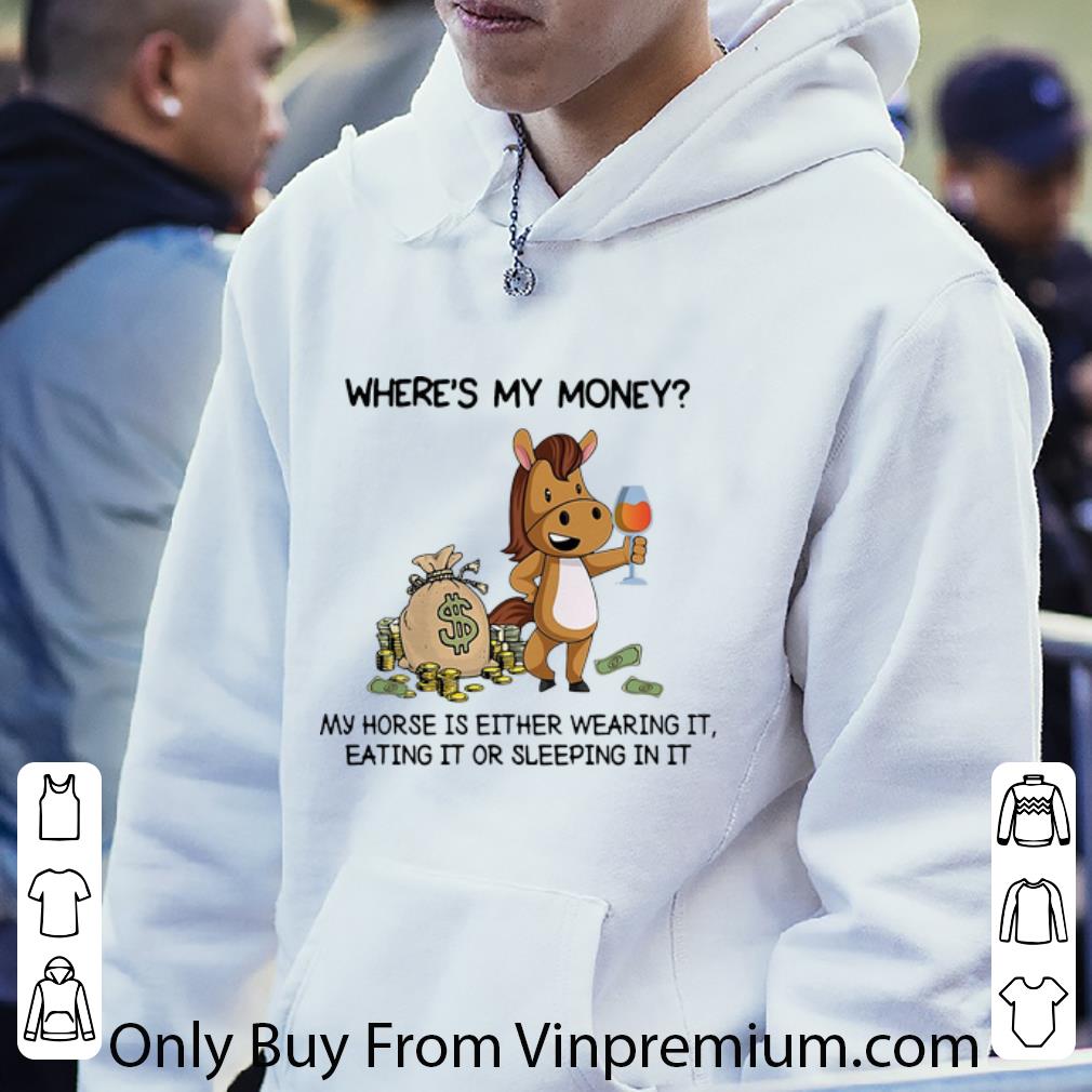 Pretty Where's My Money My Horse Is Either Wearing It Horse Lovers shirt b2fa9ad7 pretty where s my money my horse is either wearing it horse lovers shirt 4 - Pretty Where's My Money My Horse Is Either Wearing It Horse Lovers shirt