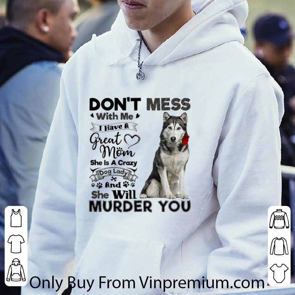 Awesome Husky dog don't mess with me i have a great mom a crazy dog lady shirt f8ea0004 awesome husky dog don t mess with me i have a great mom a crazy dog lady shirt 4 - Awesome Husky dog don't mess with me i have a great mom a crazy dog lady shirt