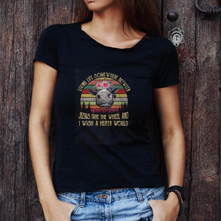 Awesome Cow Living Life Somewhere Between Jesus Take The Wheel Vintage shirt