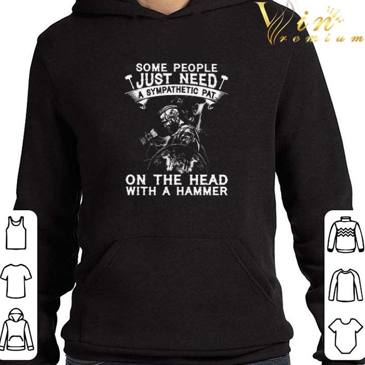 Viking Some People Just Need A Sympathetic Pat On The Head With A Hammer shirt 44da13d1 viking some people just need a sympathetic pat on the head with a hammer shirt 4 - Viking Some People Just Need A Sympathetic Pat On The Head With A Hammer shirt