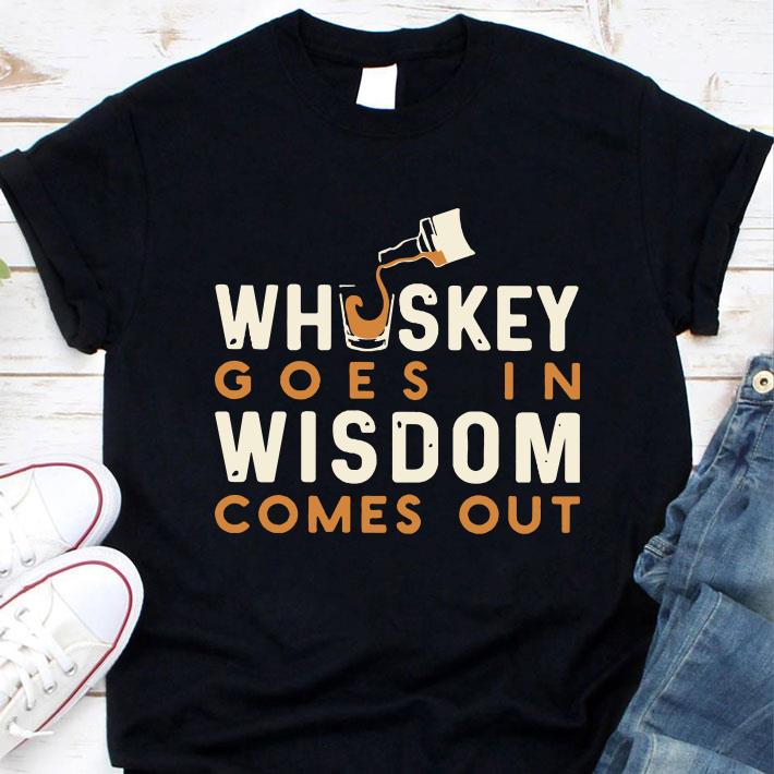 Best Whiskey Goes In Wisdom Comes Out shirt