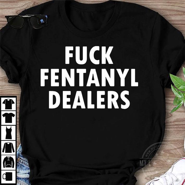 Awesome Fuck fentanyl dealers shirt