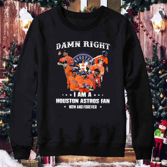 Damn Right I Am A Houston Astros Fan Now And Forever Shirt 4 - Damn Right I Am A Houston Astros Fan Now And Forever Shirt