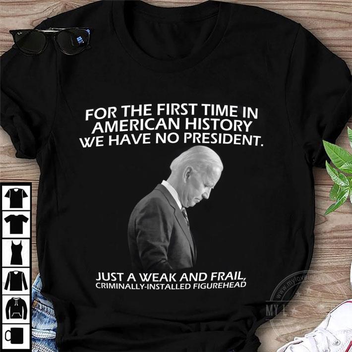 Funny Joe Biden For The First Time In American History We Have No President shirt Joe Biden For The First Time In American History We Have No President shirt 1 - Funny Joe Biden For The First Time In American History We Have No President shirt