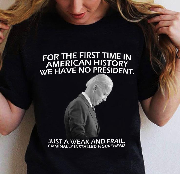 Funny Joe Biden For The First Time In American History We Have No President shirt Joe Biden For The First Time In American History We Have No President shirt 2 - Funny Joe Biden For The First Time In American History We Have No President shirt