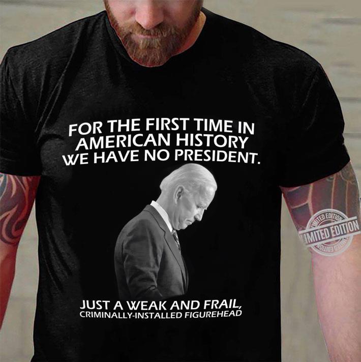 Funny Joe Biden For The First Time In American History We Have No President shirt Joe Biden For The First Time In American History We Have No President shirt 3 - Funny Joe Biden For The First Time In American History We Have No President shirt