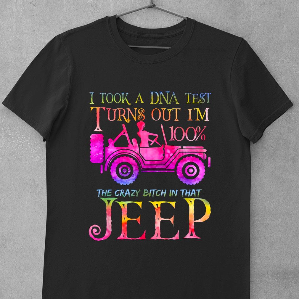 Original I took a DNA test turns out i'm 100% the crazy bitch in that Jeep shirt