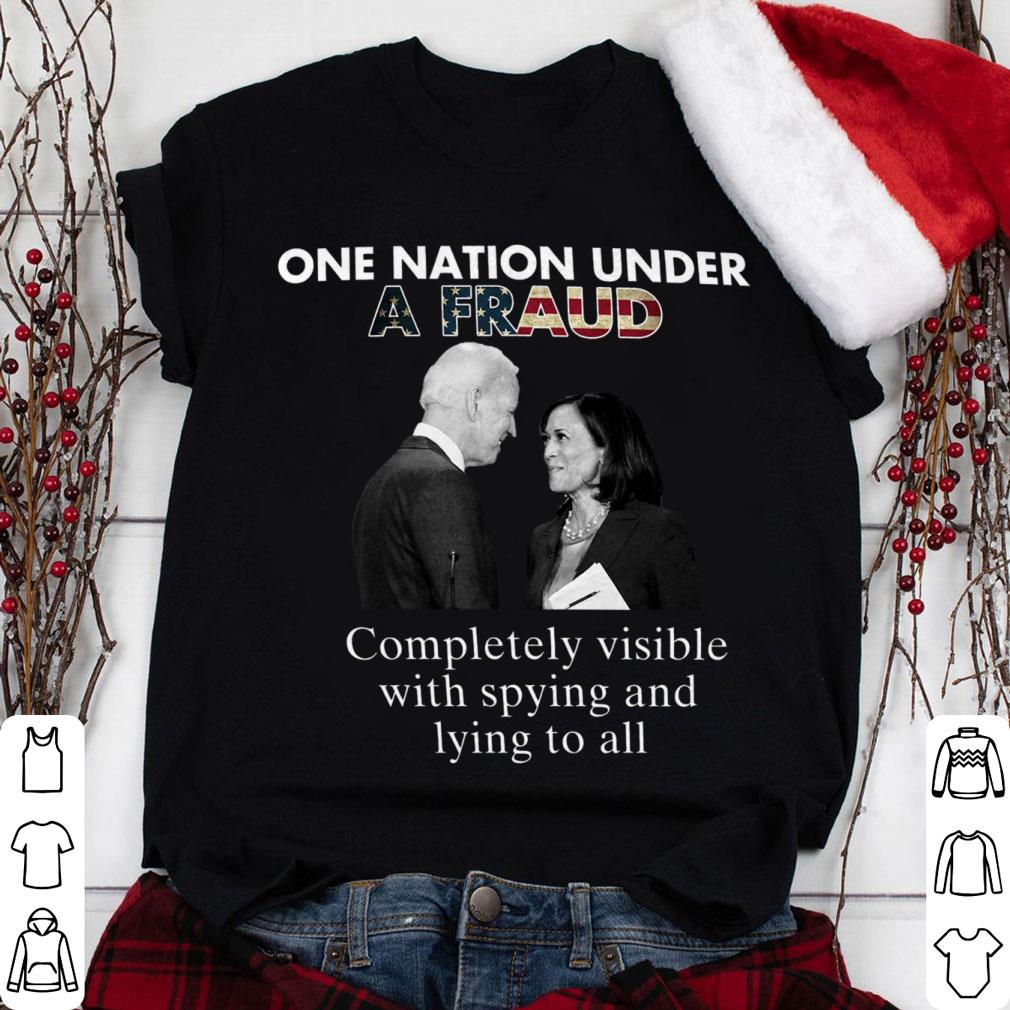 Funny Biden-Harris One Nation Under A Fraud Completely Visible With Spying And Lying To All Shirt