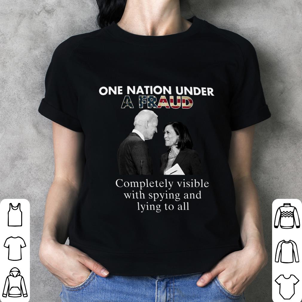 Funny Biden-Harris One Nation Under A Fraud Completely Visible With Spying And Lying To All Shirt Biden Harris One Nation Under A Fraud Completely Visible With Spying And Lying To All Shirt 3 - Funny Biden-Harris One Nation Under A Fraud Completely Visible With Spying And Lying To All Shirt