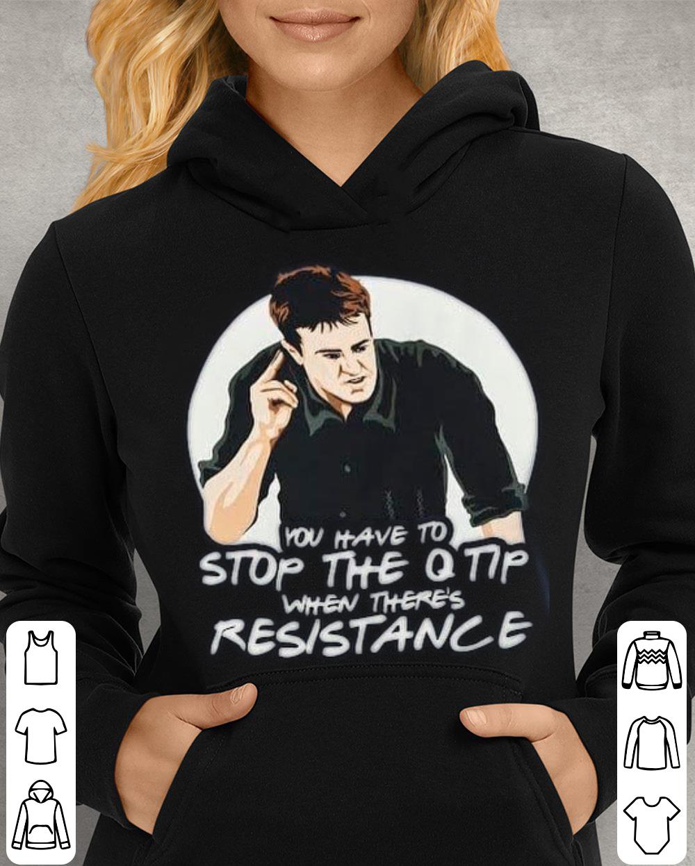 Original Friends Chandler You Have To Stop The Q Tip When There's Resistance Shirt Friends Chandler You Have To Stop The Q Tip When There s Resistance Shirt 4 - Original Friends Chandler You Have To Stop The Q Tip When There's Resistance Shirt