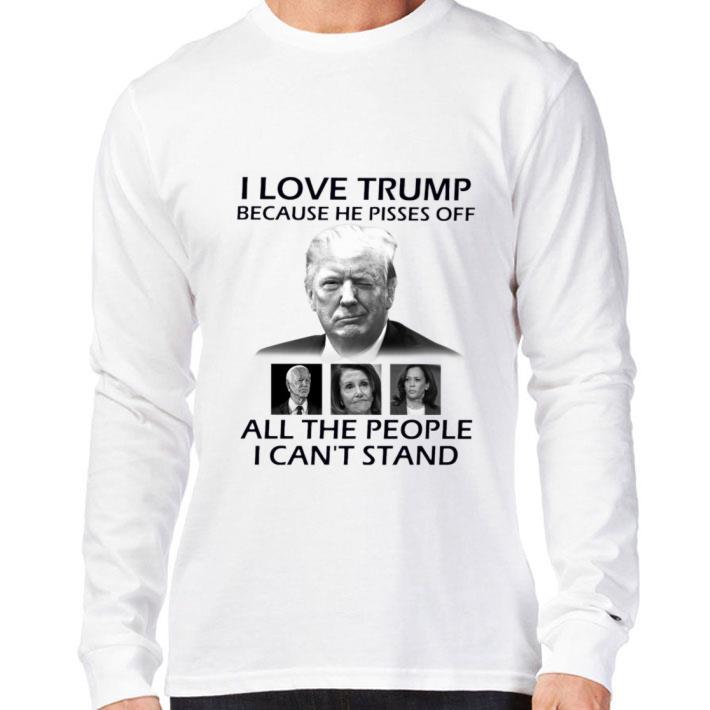Hot I Love Trump Because He Pisses Off Biden Harris Nancy Pelosi All The People I Can't Stand Shirt I Love Trump Because He Pisses Off Biden Harris Nancy Pelosi All The People I Can t Stand Shirt 3 - Hot I Love Trump Because He Pisses Off Biden Harris Nancy Pelosi All The People I Can't Stand Shirt