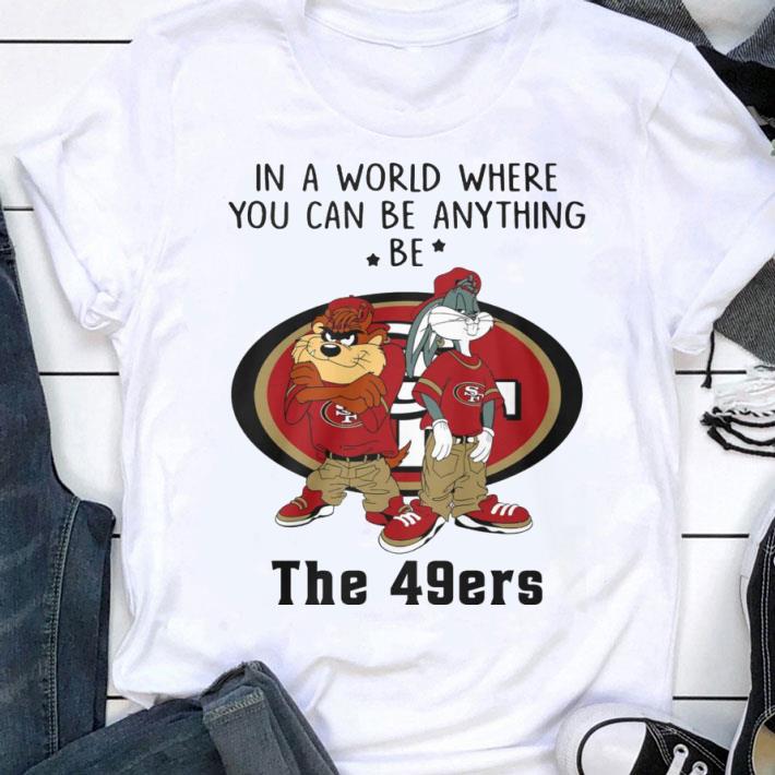 Hot Looney Tunes In A World Where You Can Be Anything Be The San Francisco 49ers Shirt Looney Tunes In A World Where You Can Be Anything Be The San Francisco 49ers Shirt 1 - Hot Looney Tunes In A World Where You Can Be Anything Be The San Francisco 49ers Shirt