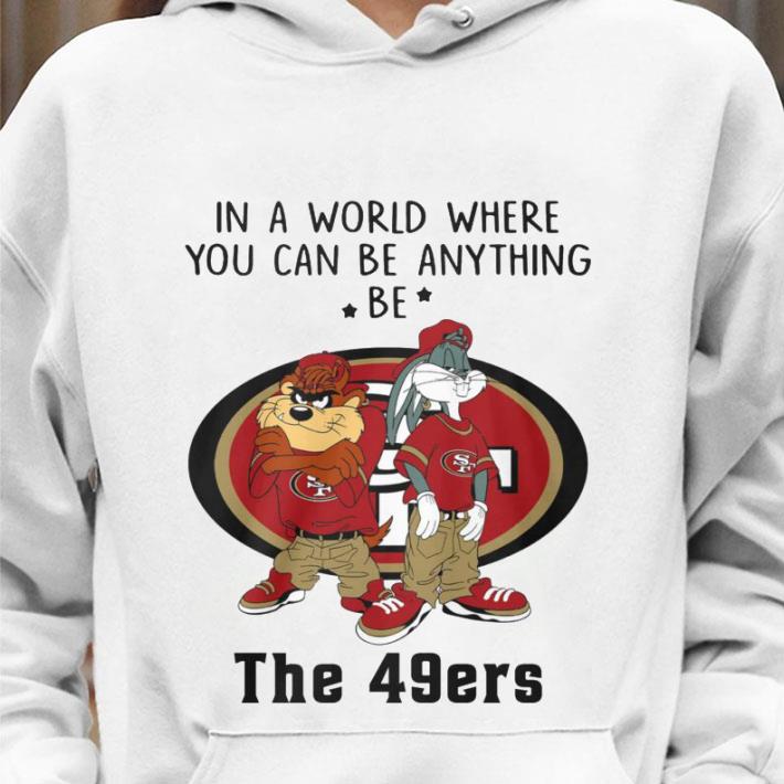 Hot Looney Tunes In A World Where You Can Be Anything Be The San Francisco 49ers Shirt Looney Tunes In A World Where You Can Be Anything Be The San Francisco 49ers Shirt 4 - Hot Looney Tunes In A World Where You Can Be Anything Be The San Francisco 49ers Shirt