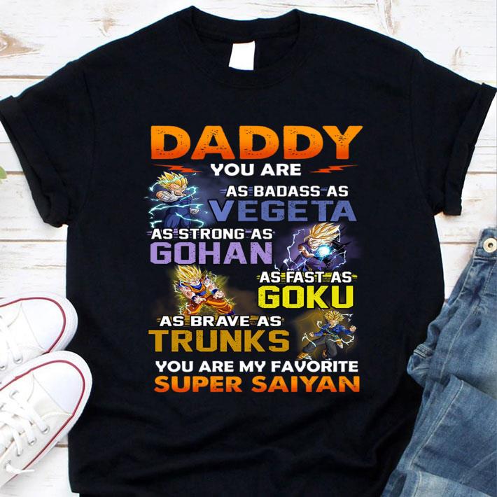 Official Dragon Ball daddy you are as badass as Vegeta Strong Gohan Fast Goku Brave Trunks You Are My Favorite Super Saiyan Father's Day Shirt