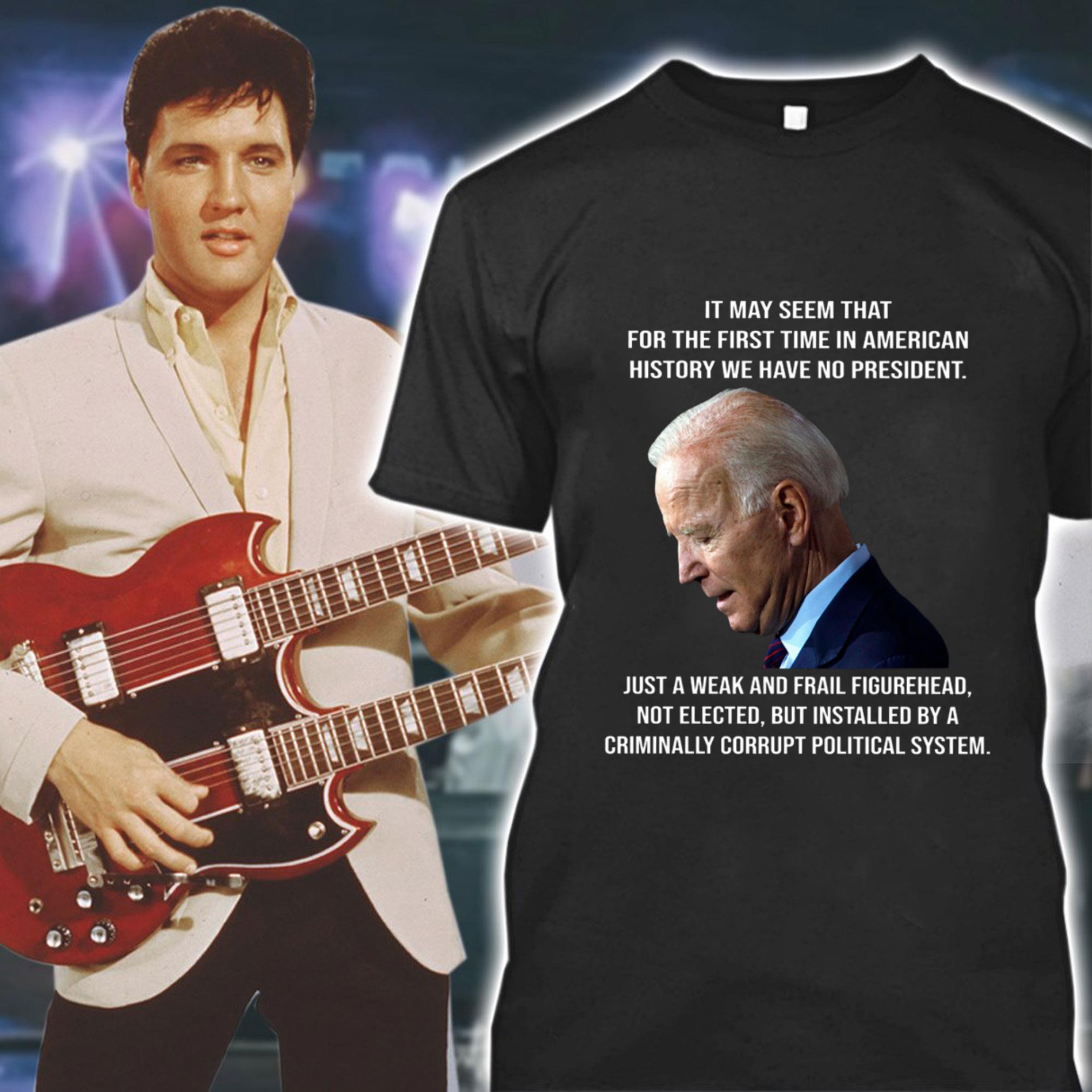 Awesome Joe Biden It May Seem That For The First Time In American History We Have No President Just A Weak And Frail Figurehead Shirt Joe Biden It May Seem That For The First Time In American History We Have No President Just A Weak And Frail Figurehead Shirt 1 - Awesome Joe Biden It May Seem That For The First Time In American History We Have No President Just A Weak And Frail Figurehead Shirt