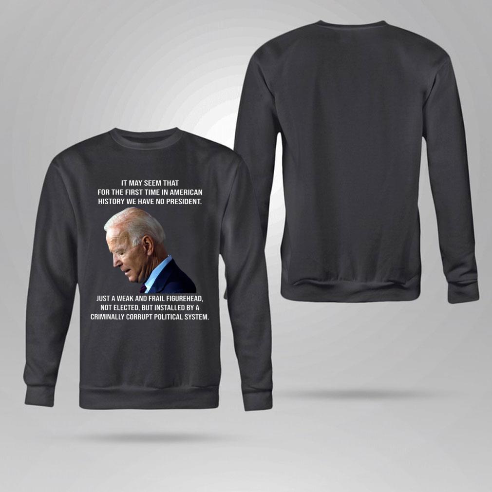 Awesome Joe Biden It May Seem That For The First Time In American History We Have No President Just A Weak And Frail Figurehead Shirt Joe Biden It May Seem That For The First Time In American History We Have No President Just A Weak And Frail Figurehead Shirt 4 - Awesome Joe Biden It May Seem That For The First Time In American History We Have No President Just A Weak And Frail Figurehead Shirt