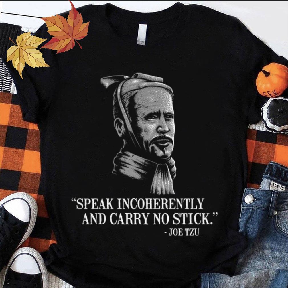 Official Joe Biden Mashup Joe Tzu Speak Incoherently And Carry No Stick Shirt Joe Biden Mashup Joe Tzu Speak Incoherently And Carry No Stick Shirt 1 - Official Joe Biden Mashup Joe Tzu Speak Incoherently And Carry No Stick Shirt