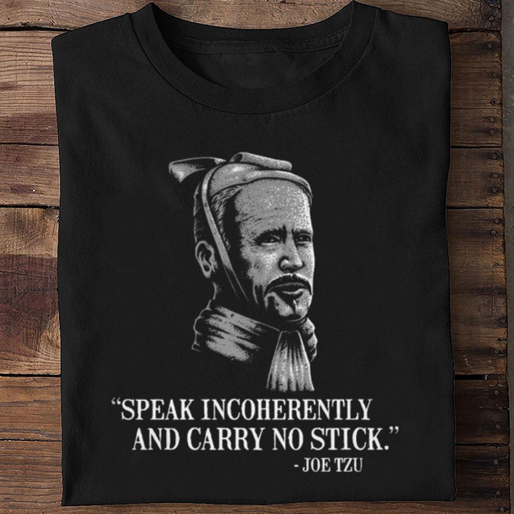 Official Joe Biden Mashup Joe Tzu Speak Incoherently And Carry No Stick Shirt Joe Biden Mashup Joe Tzu Speak Incoherently And Carry No Stick Shirt 2 - Official Joe Biden Mashup Joe Tzu Speak Incoherently And Carry No Stick Shirt