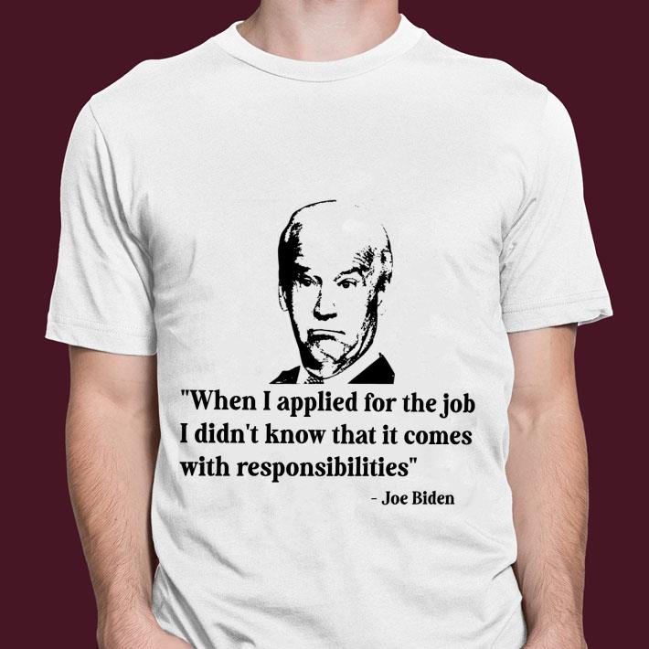 Premium Joe Biden When I Applied For The Job I Didn't Know That It Comes With Responsibilities Shirt Joe Biden When I Applied For The Job I Didn t Know That It Comes With Responsibilities Shirt 3 - Premium Joe Biden When I Applied For The Job I Didn't Know That It Comes With Responsibilities Shirt