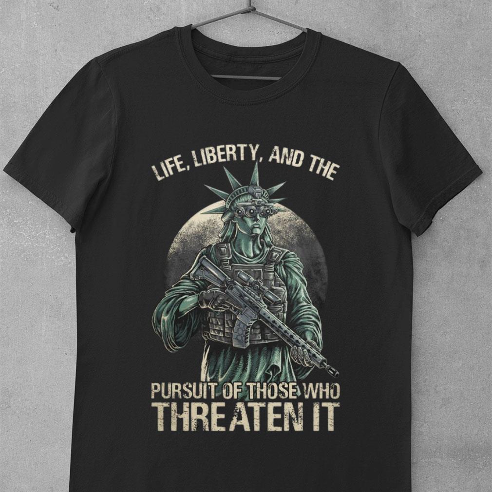 Hot The Statue Of Liberty Life Liberty And The Pursuit Of Those Who Threaten It Shirt