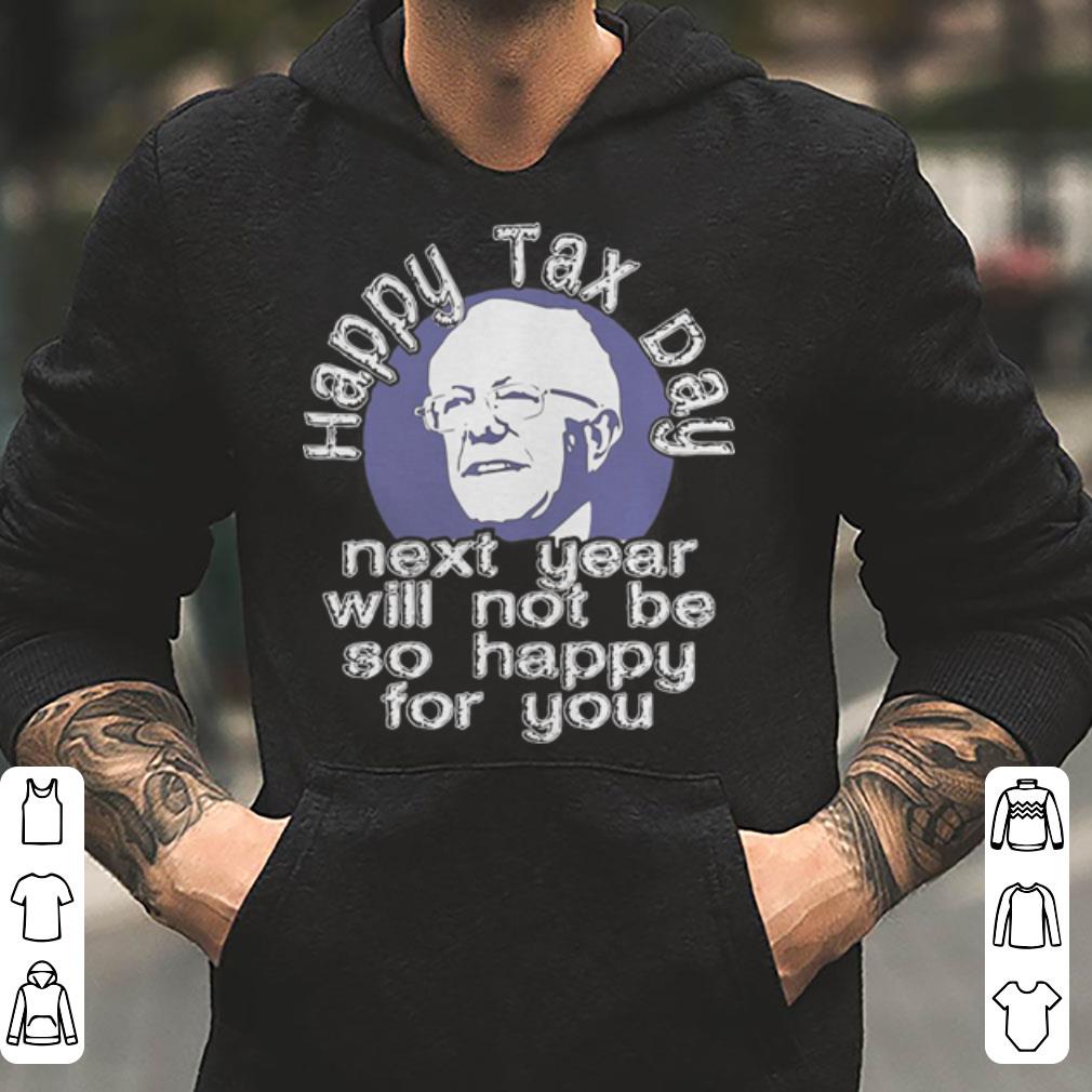 Happy Tax Day 2019 next year will not be so happy for you Anti Sanders or Liberals shirt 4 - Happy Tax Day 2019 next year will not be so happy for you Anti Sanders or Liberals shirt