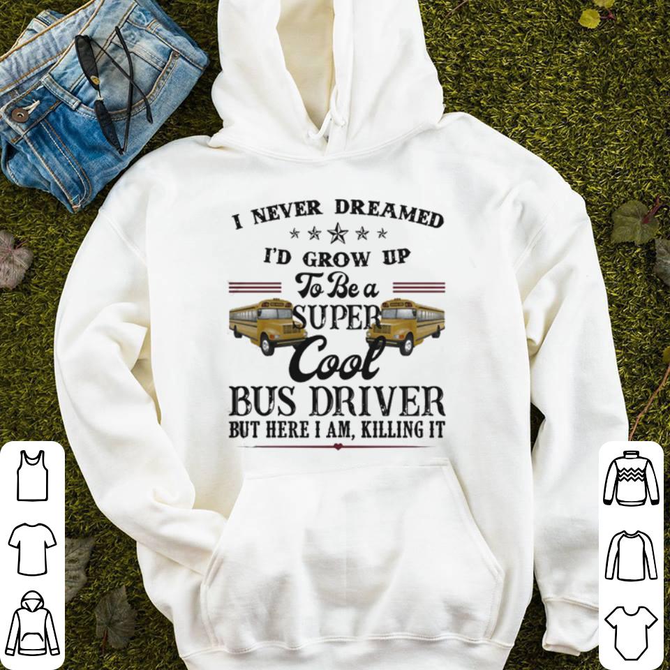 I Never Dreamed I d Grow Up To Be A Super Cool Bus Driver shirt 4 - I Never Dreamed I’d Grow Up To Be A Super Cool Bus Driver shirt