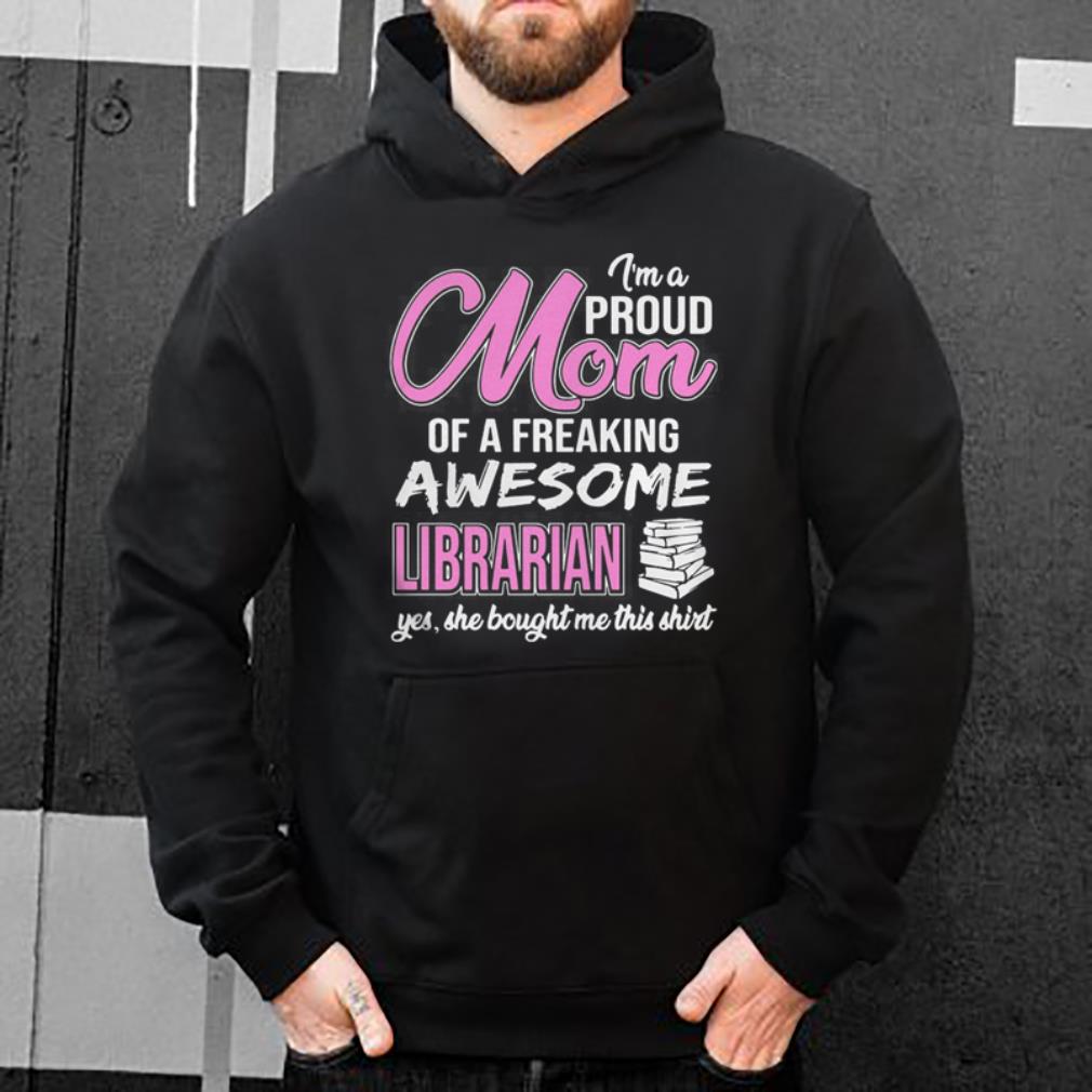 I m Proud Mom Of Freaking Awesome Librarian Gift shirt 4 - I’m Proud Mom Of Freaking Awesome Librarian Gift shirt
