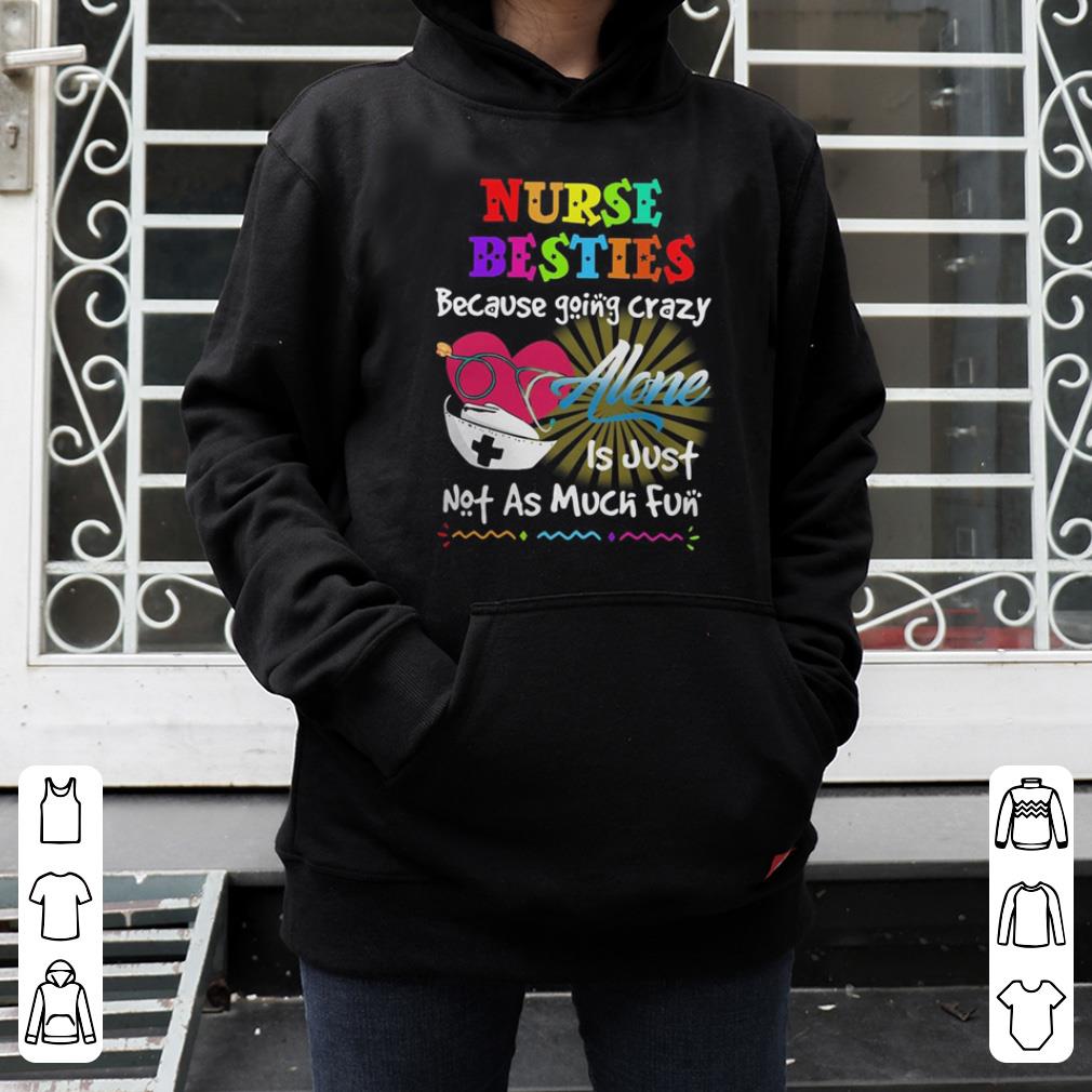 Nurse besties because going crazy alone is just not as much fun shirt 4 - Nurse besties because going crazy alone is just not as much fun shirt