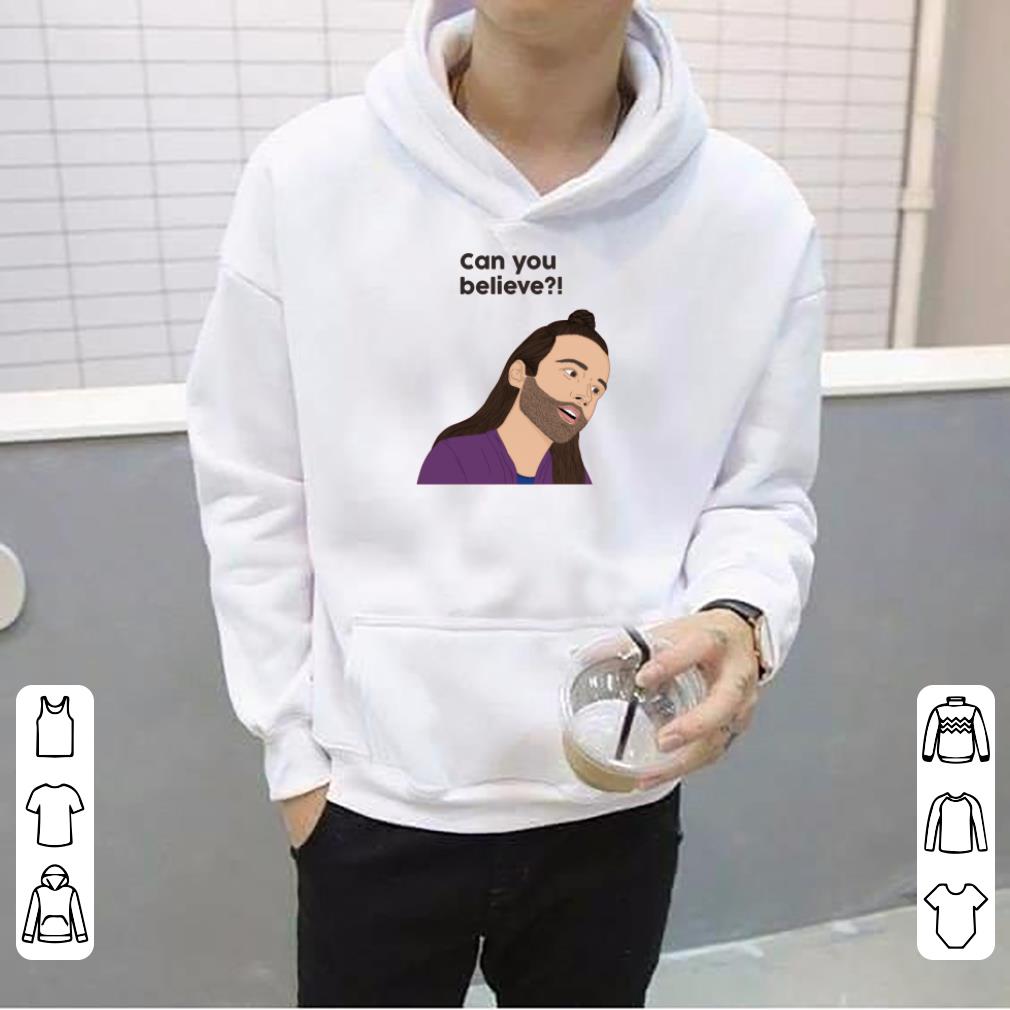 Queer Eye s Jonathan Van Ness Can You Believe shirt 4 - Queer Eye’s Jonathan Van Ness Can You Believe shirt
