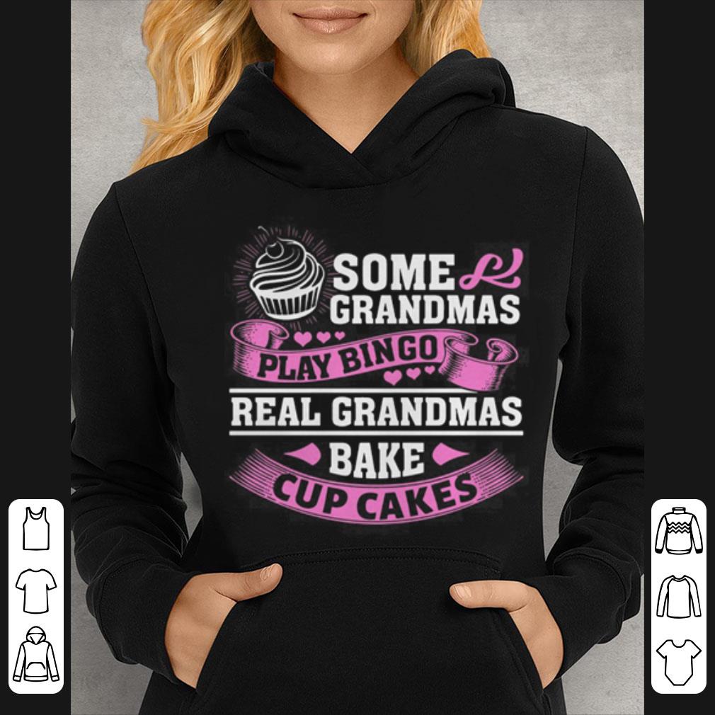 Some Grandmas Play Bingo Real Grandmas Bake Cup Cakes shirt 4 - Some Grandmas Play Bingo Real Grandmas Bake Cup Cakes shirt