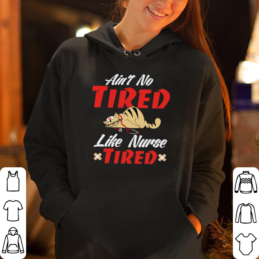 Cat ain t no tired like nurse tired shirt 4 - Cat ain’t no tired like nurse tired shirt