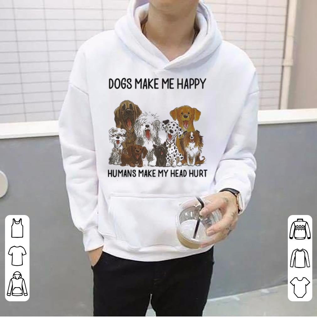 Dogs make me happy humans make my head hurt shirt 4 - Dogs make me happy humans make my head hurt shirt