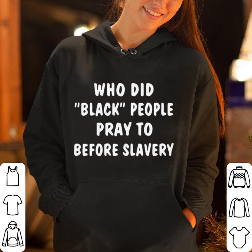 Who did black people pray to before slavery shirt 4 - Who did “black” people pray to before slavery shirt