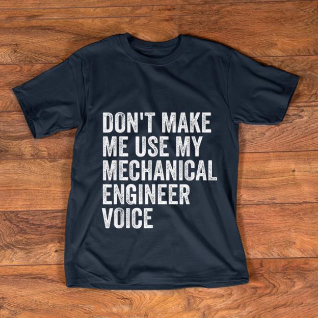 Awesome Don t Make Me Use My Mechanical Engineer Voice shirt 1 - Awesome Don't Make Me Use My Mechanical Engineer Voice shirt