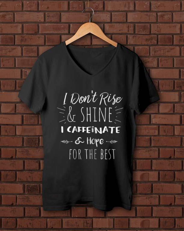 Awesome I Don t Rise And Shine I Caffeinate Hope For The Best shirt 1 - Awesome I Don't Rise And Shine I Caffeinate Hope For The Best shirt