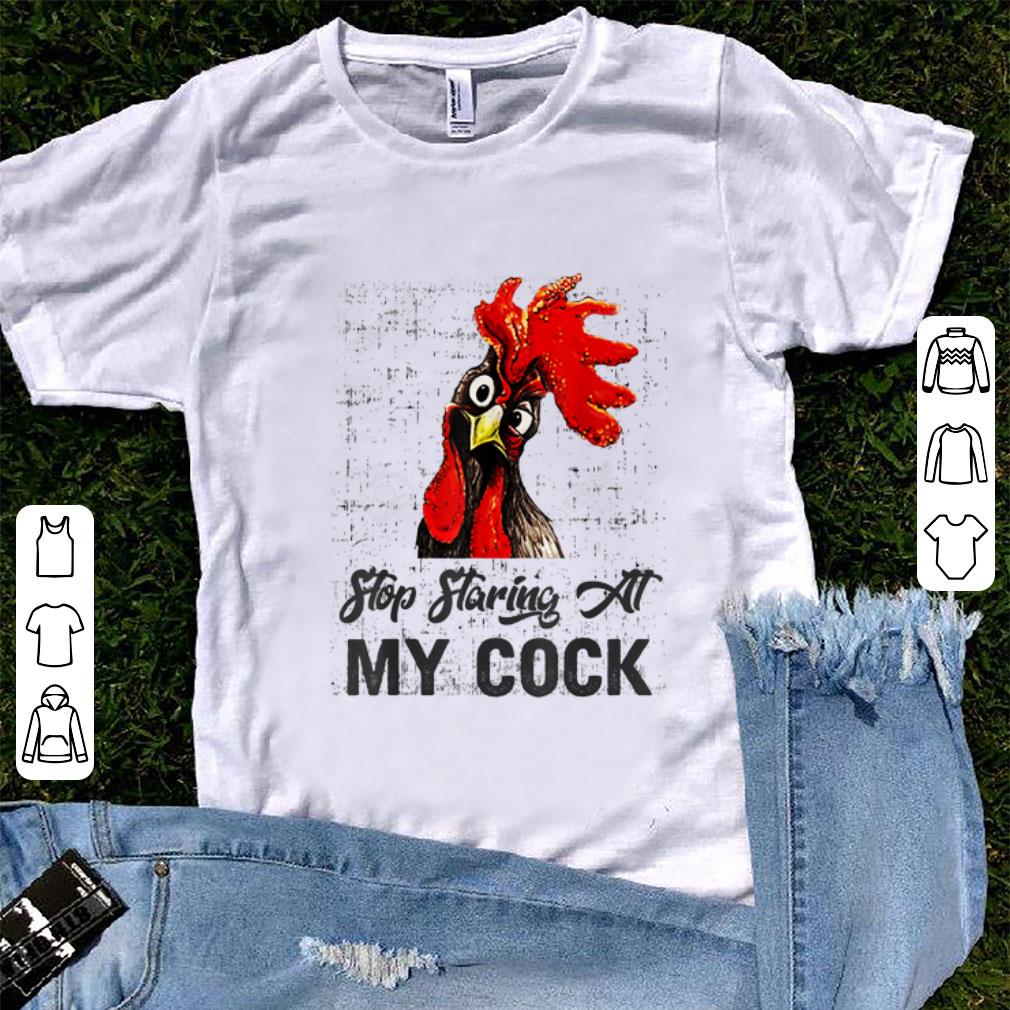 Hot Chicken Stop Staring At My Cock shirt 1 - Hot Chicken Stop Staring At My Cock shirt
