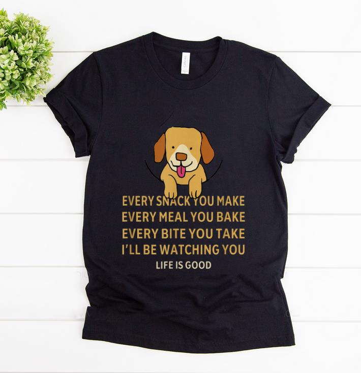 Hot Dog Life Is Good Every Snack You Make Wbery Meal You Make Every Bite You Take shirt 1 - Hot Dog Life Is Good Every Snack You Make Wbery Meal You Make Every Bite You Take shirt